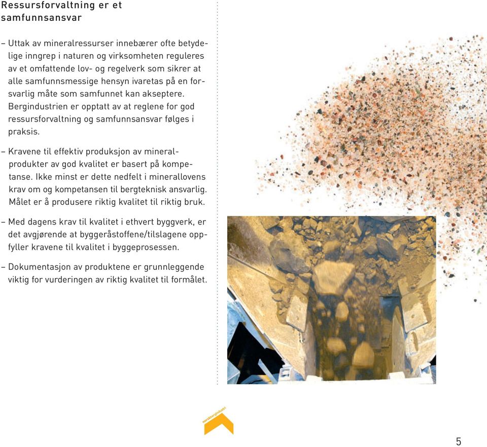 Kravene til effektiv produksjon av mineralprodukter av god kvalitet er basert på kompetanse. Ikke minst er dette nedfelt i minerallovens krav om og kompetansen til bergteknisk ansvarlig.