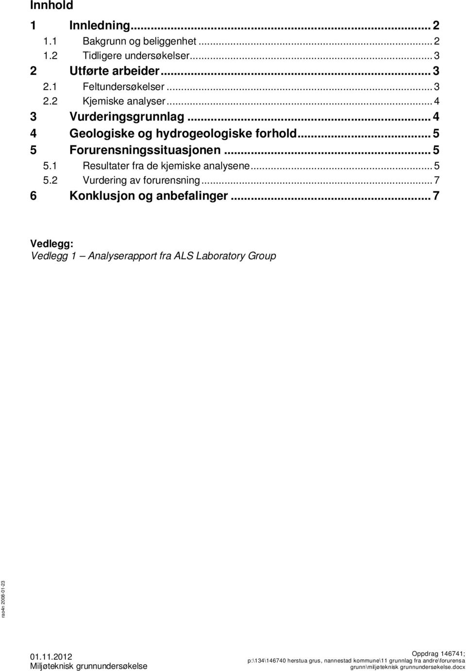 .. 7 6 Konklusjon og anbefalinger... 7 Vedlegg: Vedlegg 1 Analyserapport fra ALS Laboratory Group rao4n 2008-01-23 01.11.