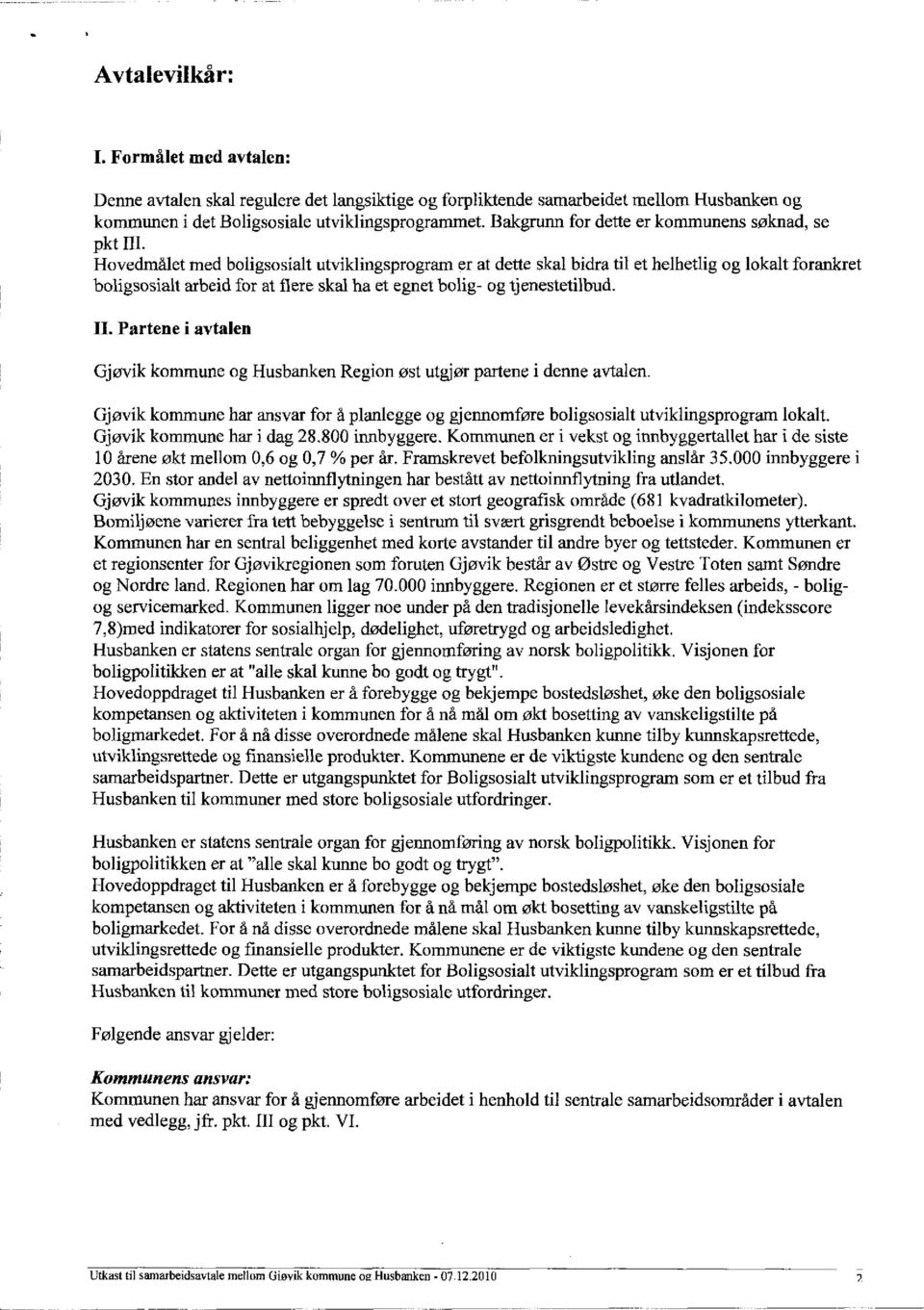 Hovedmålet med boligsosialt utviklingsprogram er at dette skal bidra til et helhetlig og lokalt forankret boligsosialt arbeid for at fiere skal ha et egnet bolig- og tjenestetilbud.