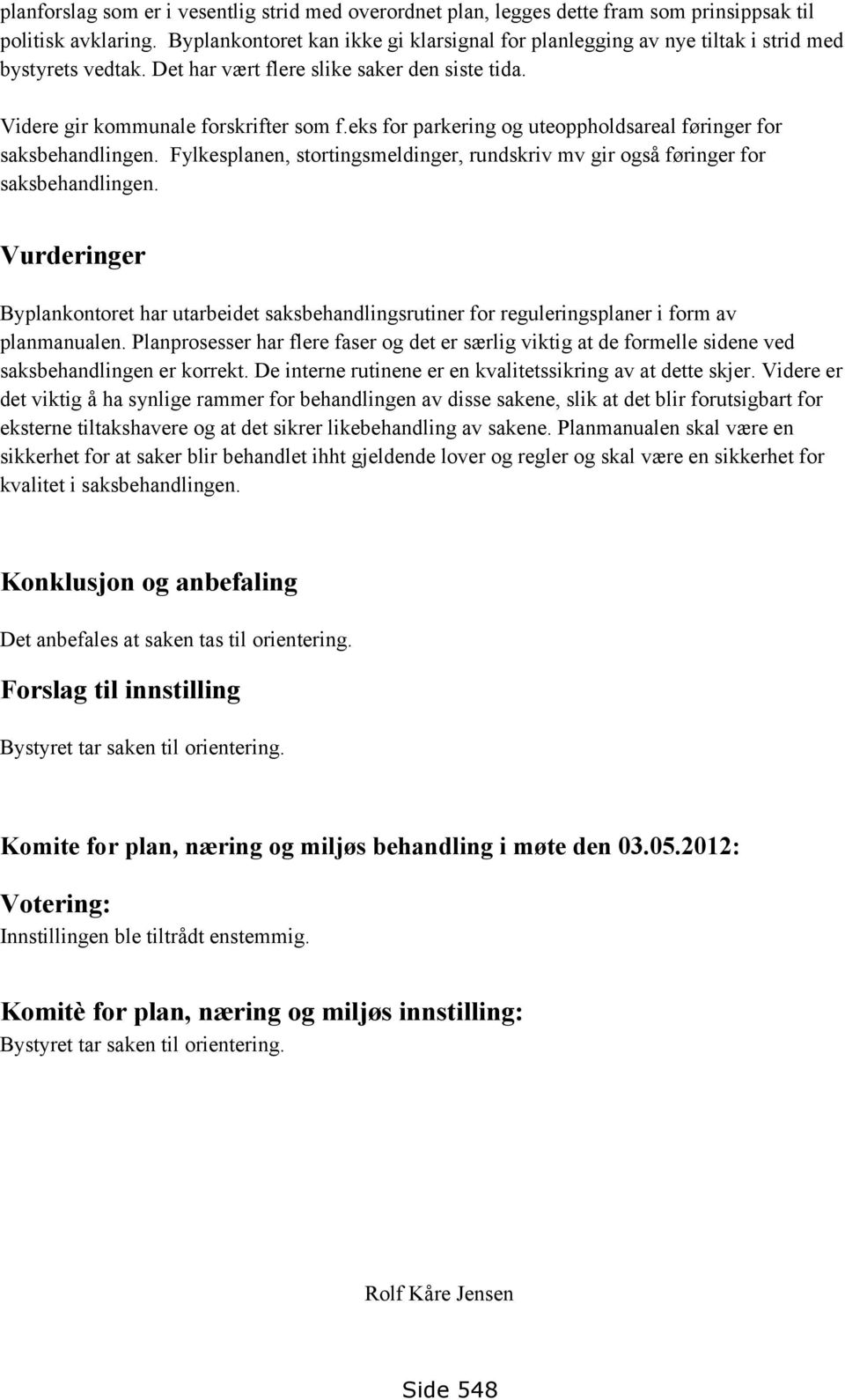 eks for parkering og uteoppholdsareal føringer for saksbehandlingen. Fylkesplanen, stortingsmeldinger, rundskriv mv gir også føringer for saksbehandlingen.