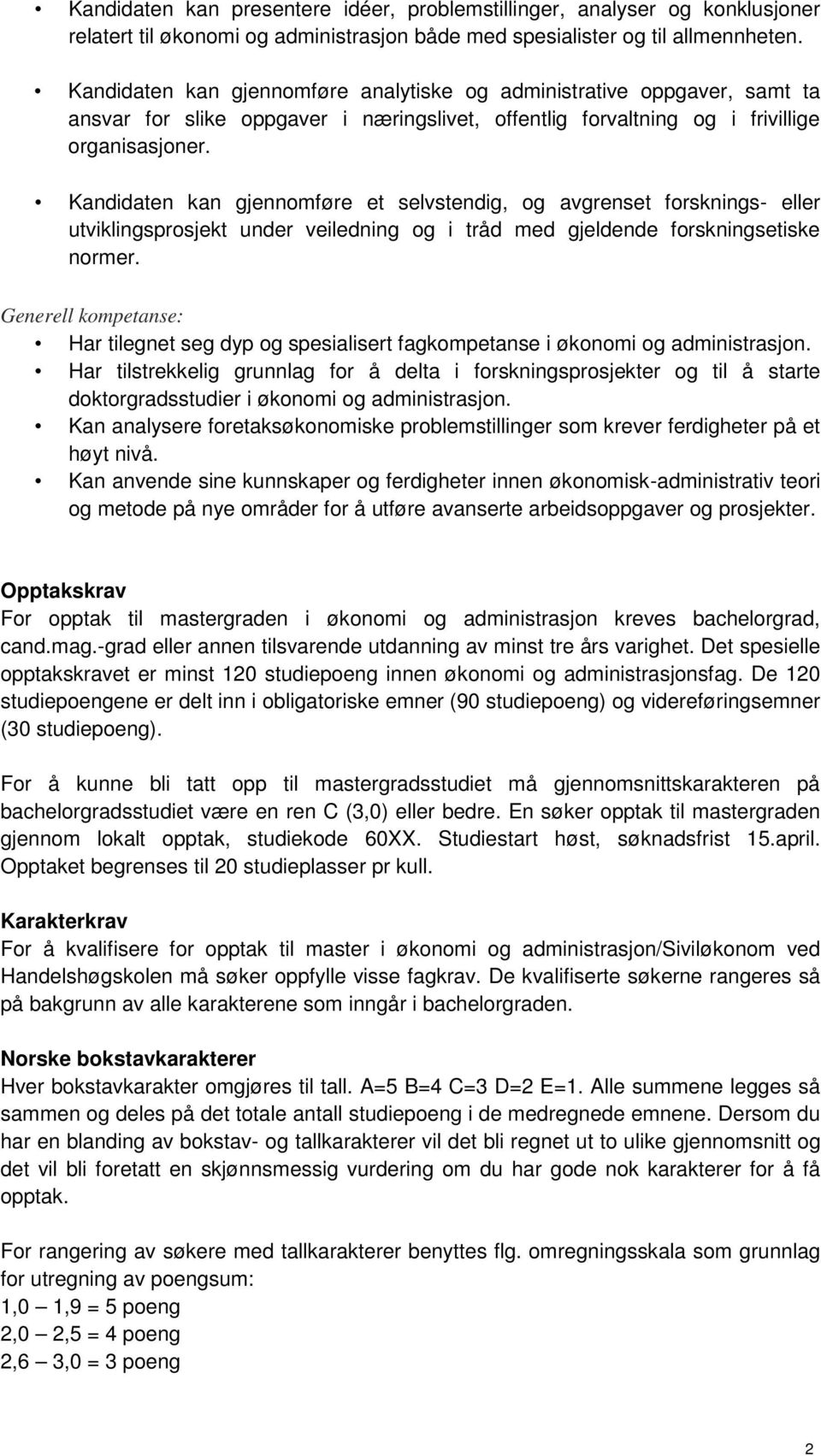 Kandidaten kan gjennomføre et selvstendig, og avgrenset forsknings- eller utviklingsprosjekt under veiledning og i tråd med gjeldende forskningsetiske normer.