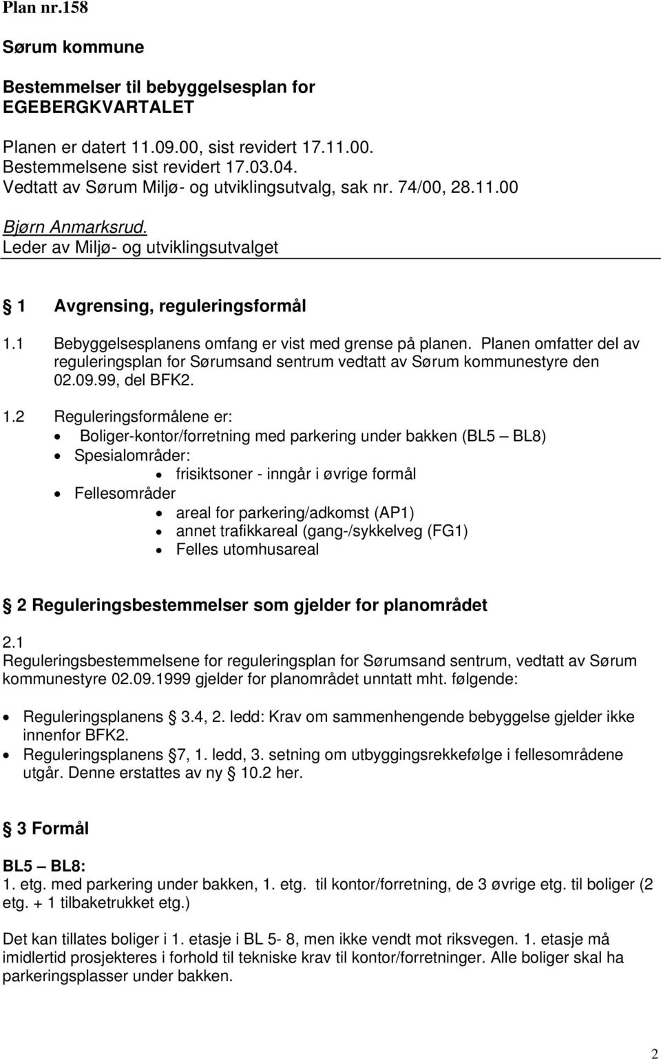 1 Bebyggelsesplanens omfang er vist med grense på planen. Planen omfatter del av reguleringsplan for Sørumsand sentrum vedtatt av Sørum kommunestyre den 02.09.99, del BFK2. 1.