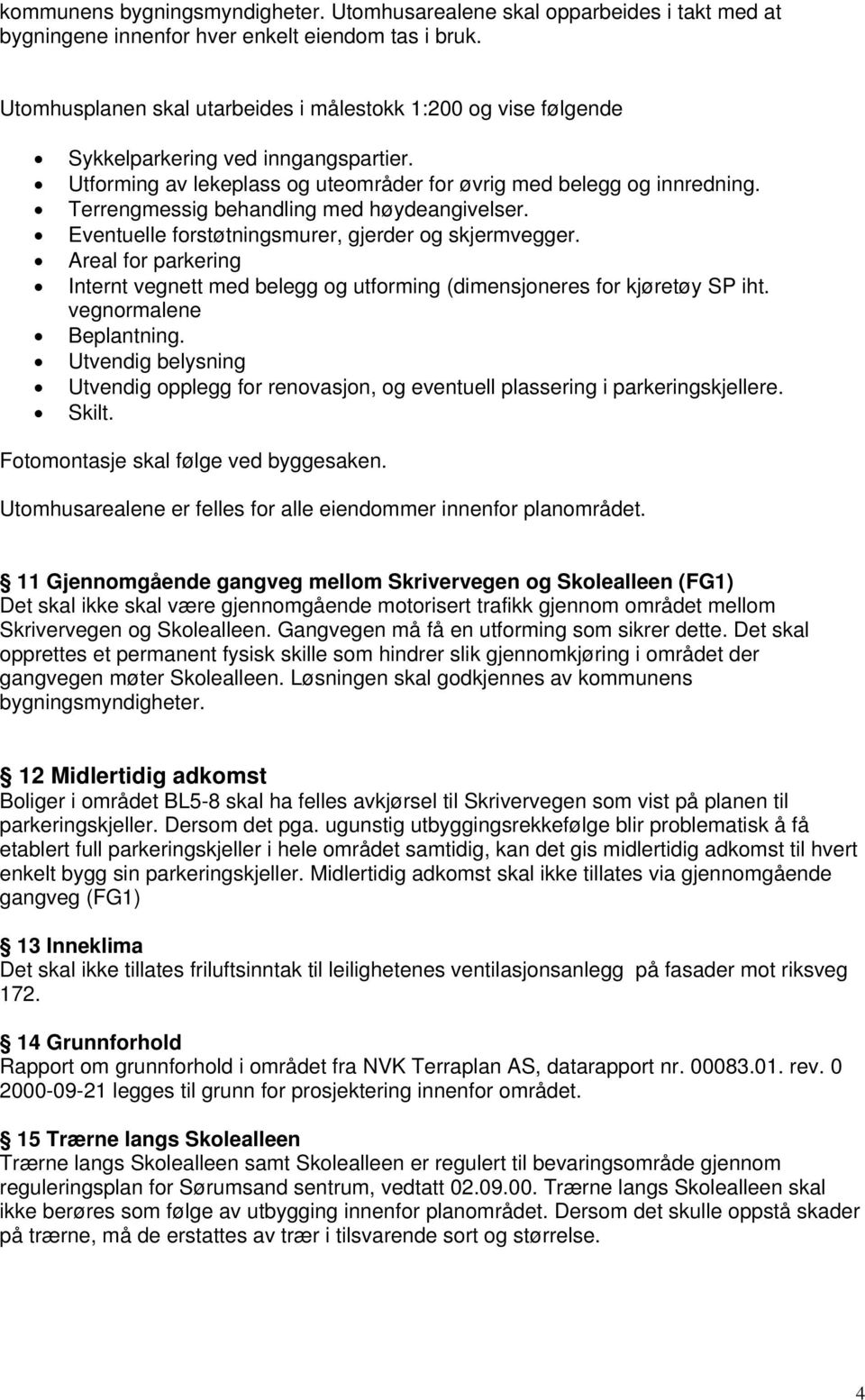 Terrengmessig behandling med høydeangivelser. Eventuelle forstøtningsmurer, gjerder og skjermvegger. Areal for parkering Internt vegnett med belegg og utforming (dimensjoneres for kjøretøy SP iht.