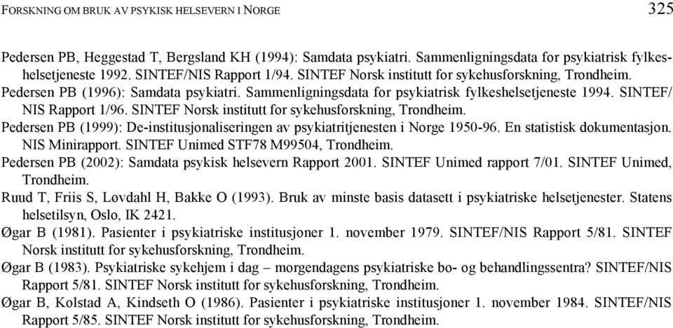 SINTEF/ NIS Rapport 1/96. SINTEF Norsk institutt for sykehusforskning, Trondheim. Pedersen PB (1999): De-institusjonaliseringen av psykiatritjenesten i Norge 1950-96. En statistisk dokumentasjon.