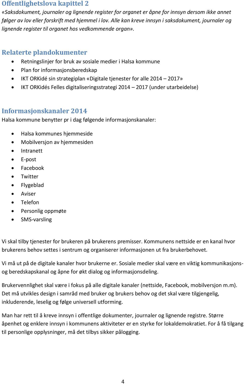 Relaterte plandokumenter Retningslinjer for bruk av sosiale medier i Halsa kommune Plan for informasjonsberedskap IKT ORKidé sin strategiplan «Digitale tjenester for alle 2017» IKT ORKidés Felles