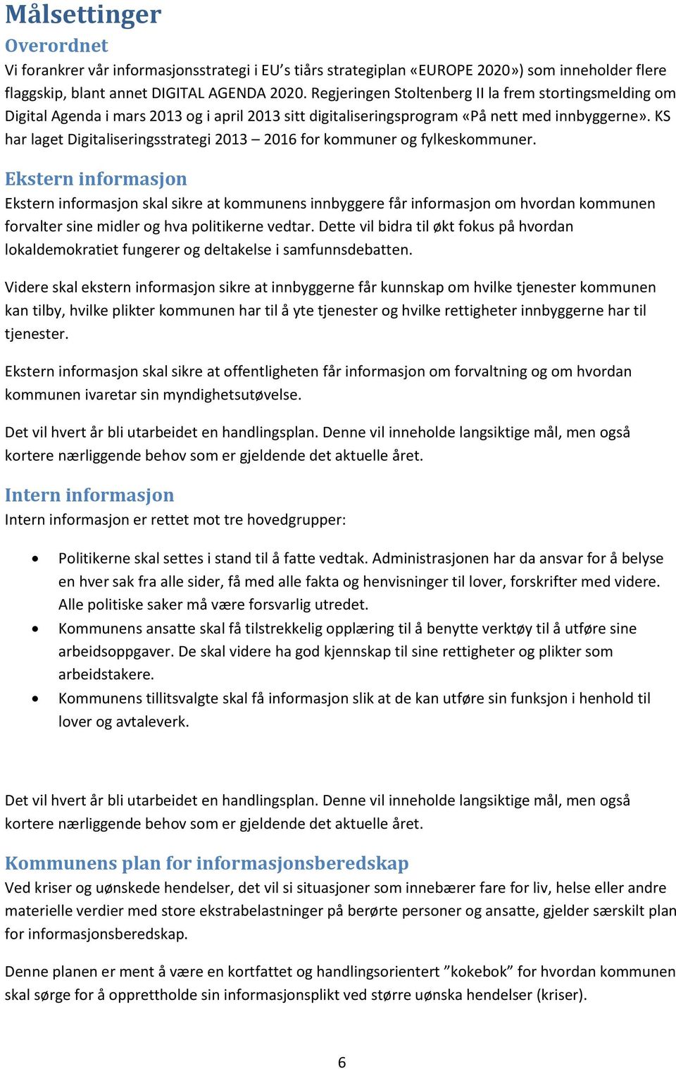 KS har laget Digitaliseringsstrategi 2013 2016 for kommuner og fylkeskommuner.
