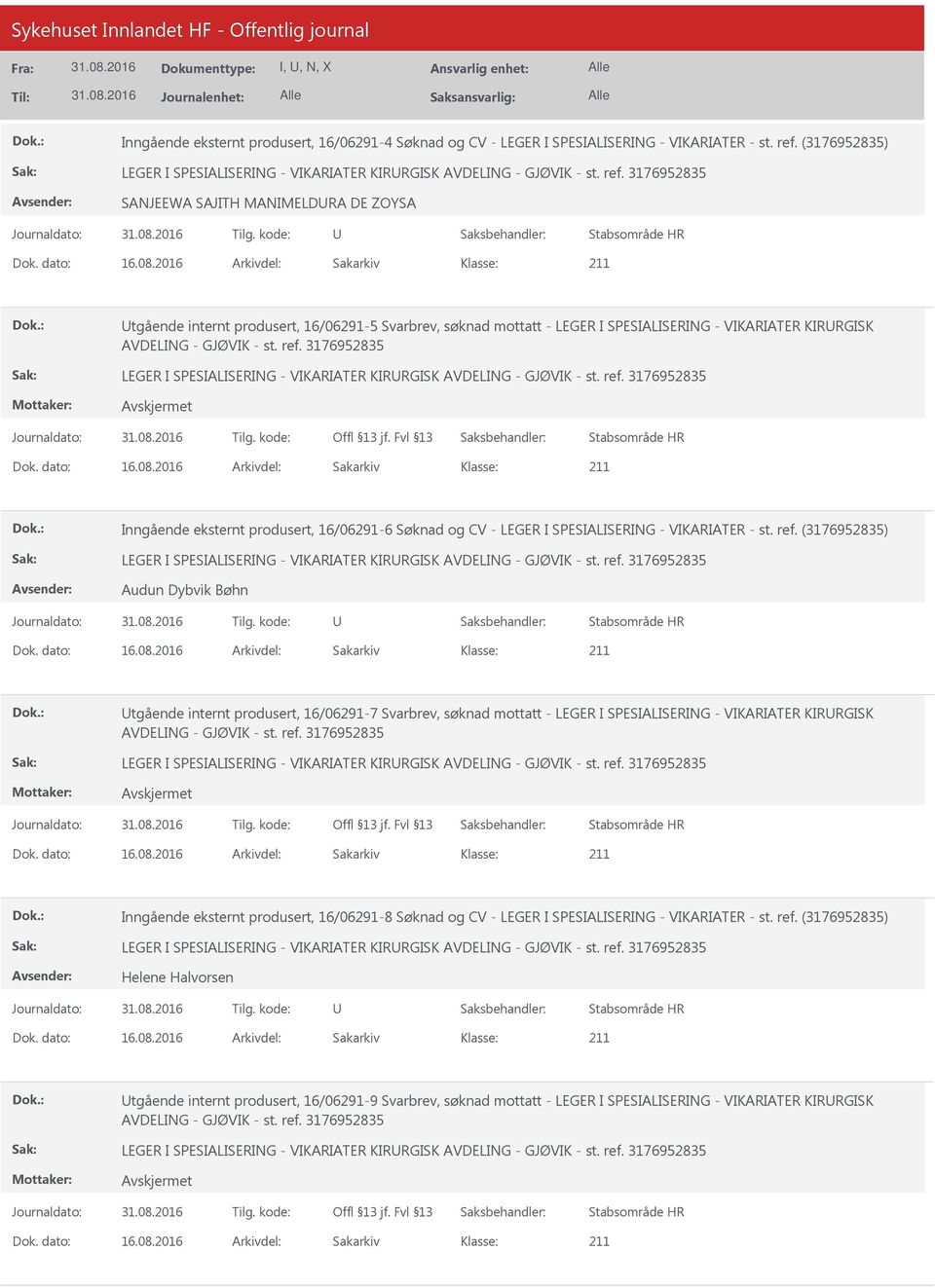 2016 Arkivdel: Sakarkiv Inngående eksternt produsert, 16/06291-6 Søknad og CV - LEGER I SPESIALISERING - VIKARIATER - st. ref. (3176952835) Audun Dybvik Bøhn Dok. dato: 16.08.