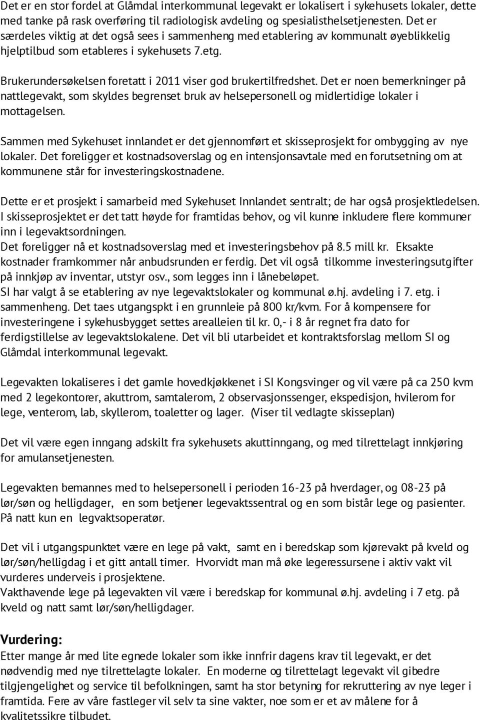 Brukerundersøkelsen foretatt i 2011 viser god brukertilfredshet. Det er noen bemerkninger på nattlegevakt, som skyldes begrenset bruk av helsepersonell og midlertidige lokaler i mottagelsen.