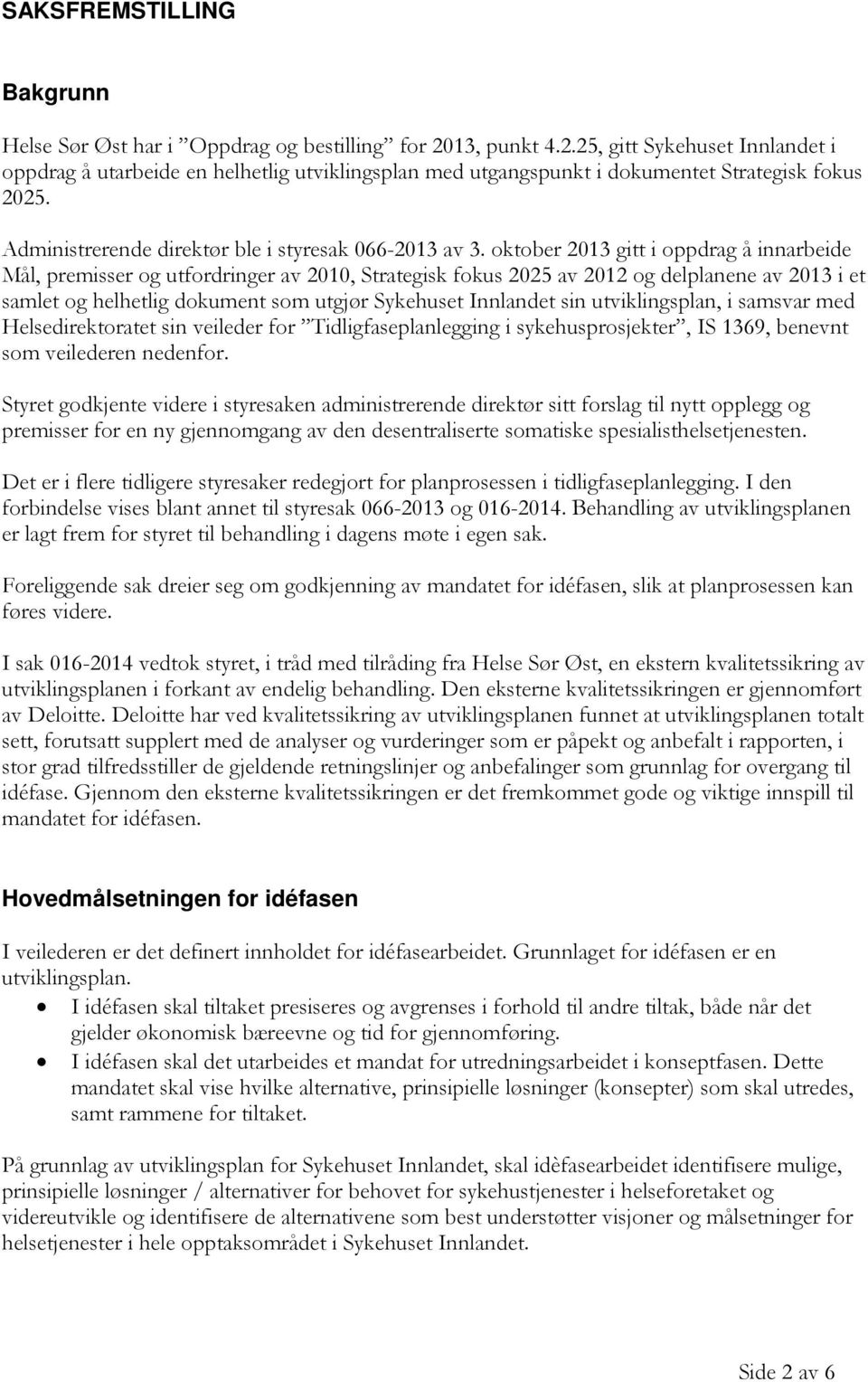 oktober 2013 gitt i oppdrag å innarbeide Mål, premisser og utfordringer av 2010, Strategisk fokus 2025 av 2012 og delplanene av 2013 i et samlet og helhetlig dokument som utgjør Sykehuset Innlandet