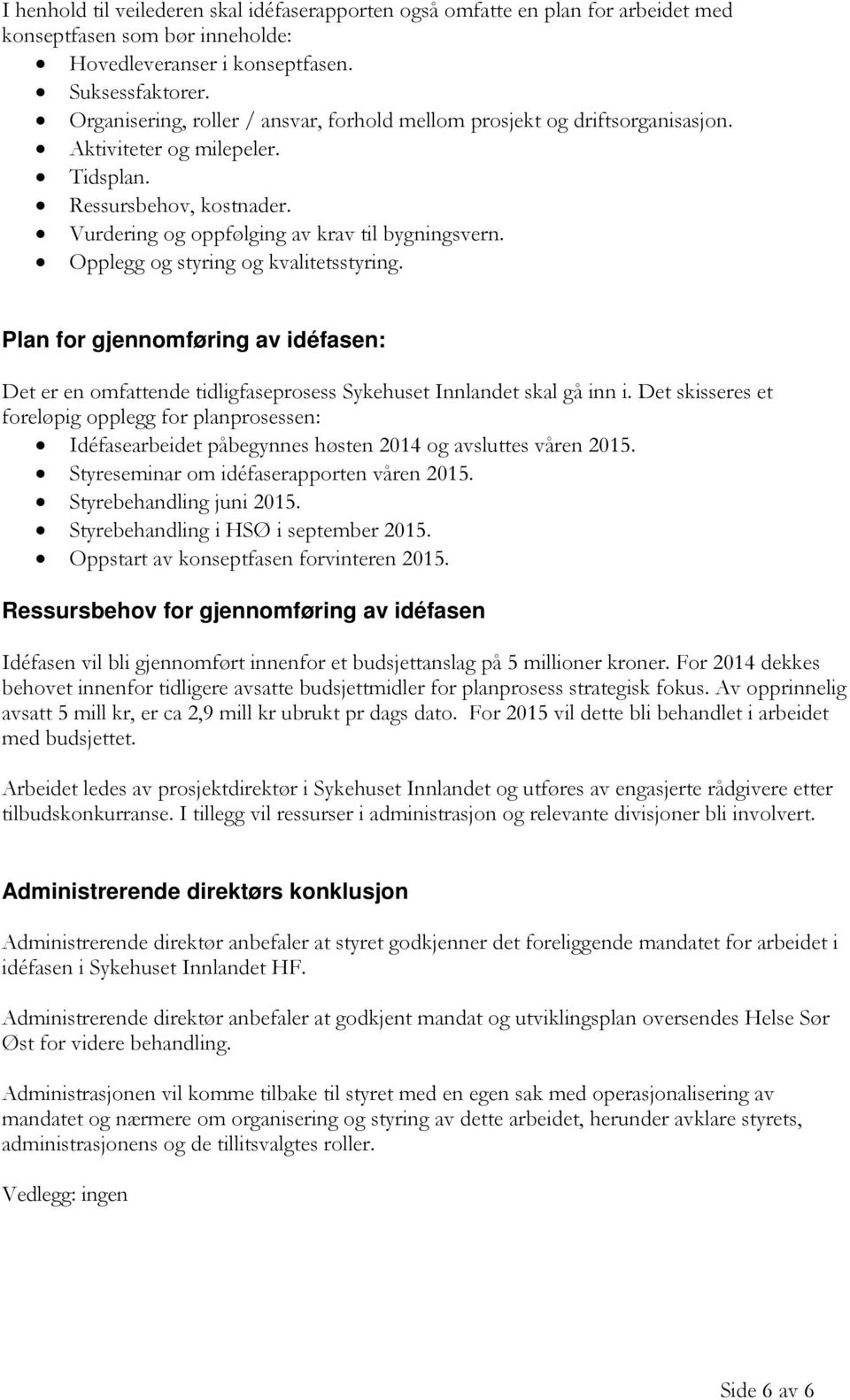 Opplegg og styring og kvalitetsstyring. Plan for gjennomføring av idéfasen: Det er en omfattende tidligfaseprosess Sykehuset Innlandet skal gå inn i.