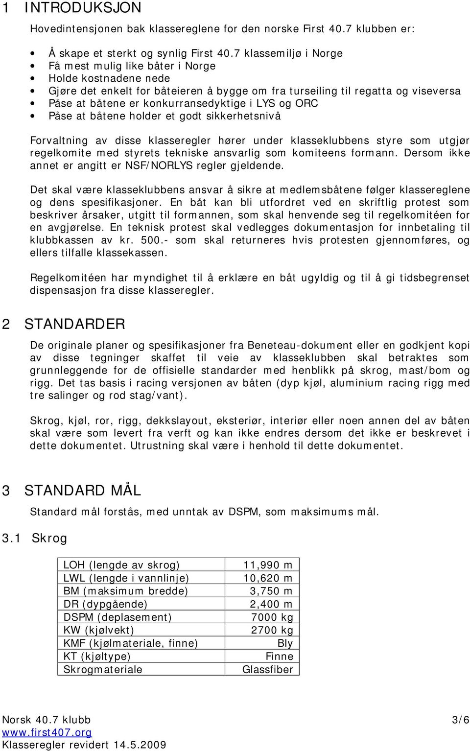 LYS og ORC Påse at båtene holder et godt sikkerhetsnivå Forvaltning av disse klasseregler hører under klasseklubbens styre som utgjør regelkomite med styrets tekniske ansvarlig som komiteens formann.