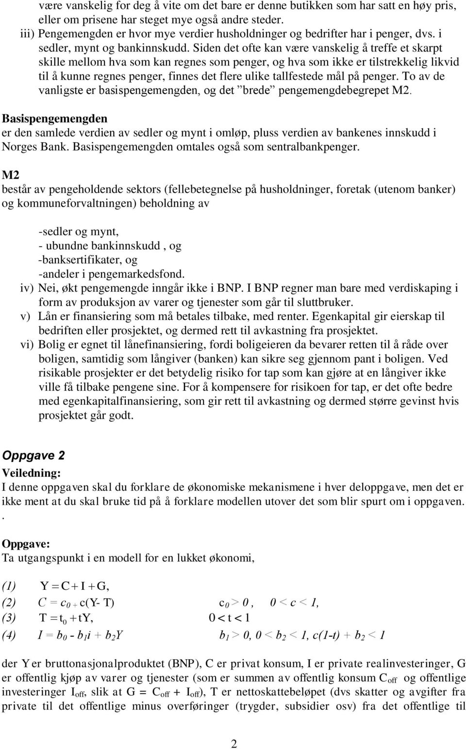 Siden det ofte kan være vanskelig å treffe et skarpt skille mellom hva som kan regnes som penger, og hva som ikke er tilstrekkelig likvid til å kunne regnes penger, finnes det flere ulike tallfestede