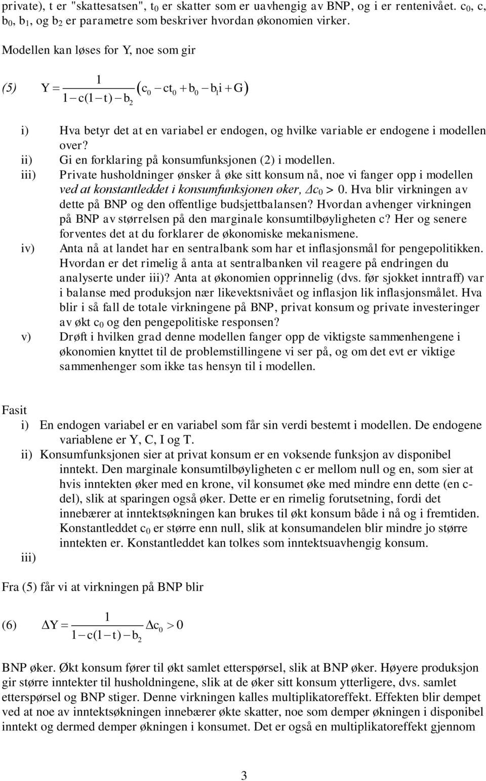 ii) Gi en forklaring på konsumfunksjonen () i modellen. iii) Private husholdninger ønsker å øke sitt konsum nå, noe vi fanger opp i modellen ved at konstantleddet i konsumfunksjonen øker, Δc 0 > 0.