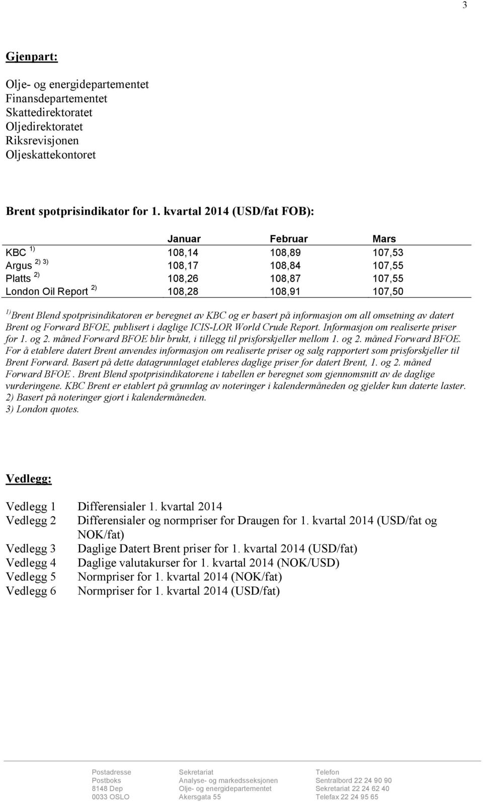 beregnet av KBC og er basert på informasjon om all omsetning av datert Brent og Forward BFOE, publisert i daglige ICIS-LOR World Crude Report. Informasjon om realiserte priser for 1. og 2.