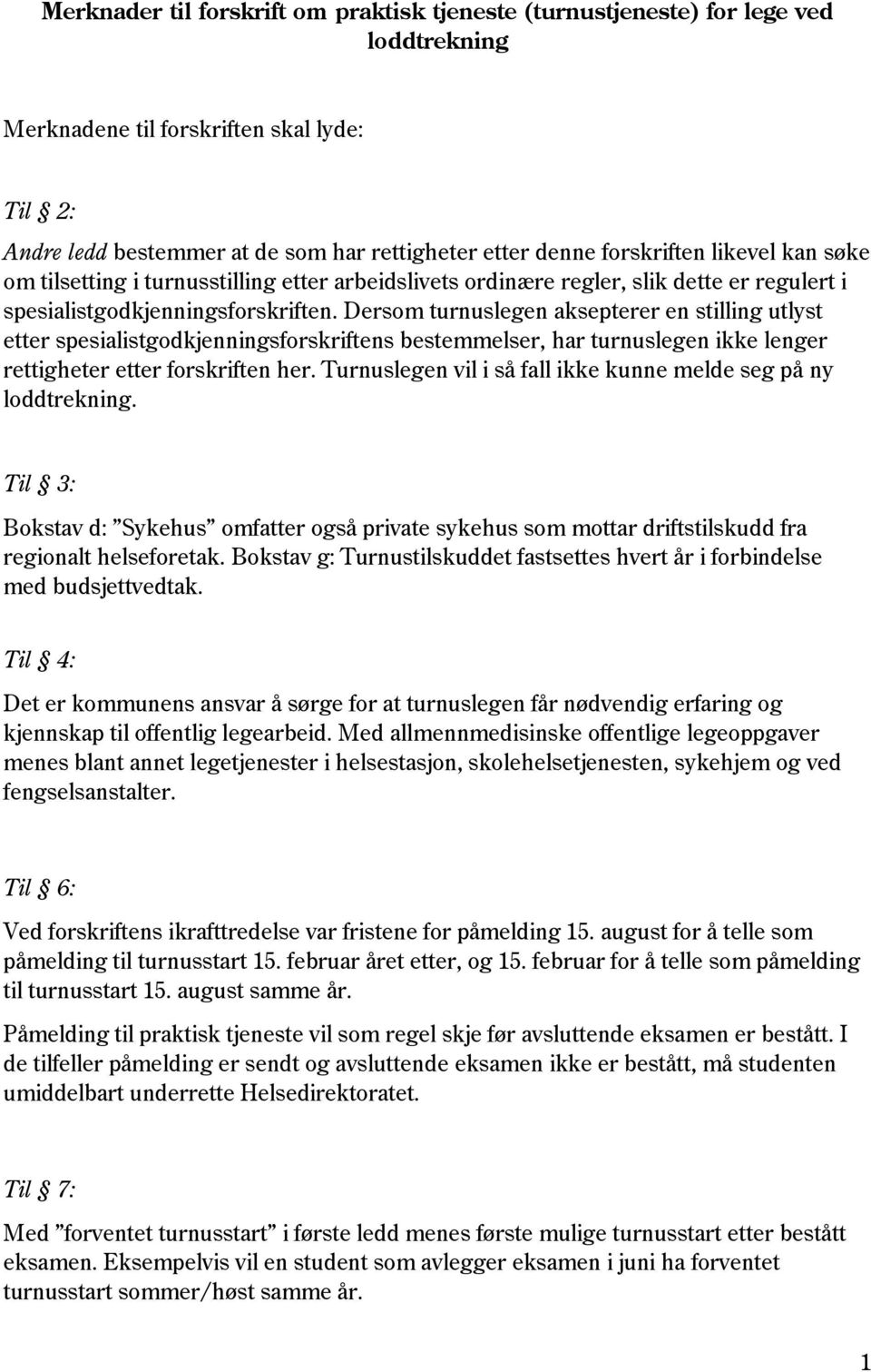 Dersom turnuslegen aksepterer en stilling utlyst etter spesialistgodkjenningsforskriftens bestemmelser, har turnuslegen ikke lenger rettigheter etter forskriften her.