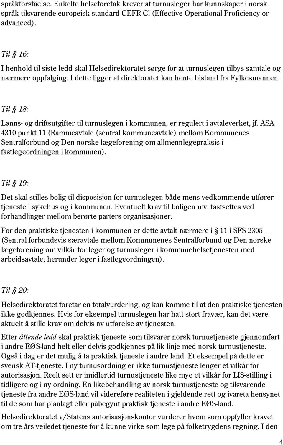 Til 18: Lønns- og driftsutgifter til turnuslegen i kommunen, er regulert i avtaleverket, jf.