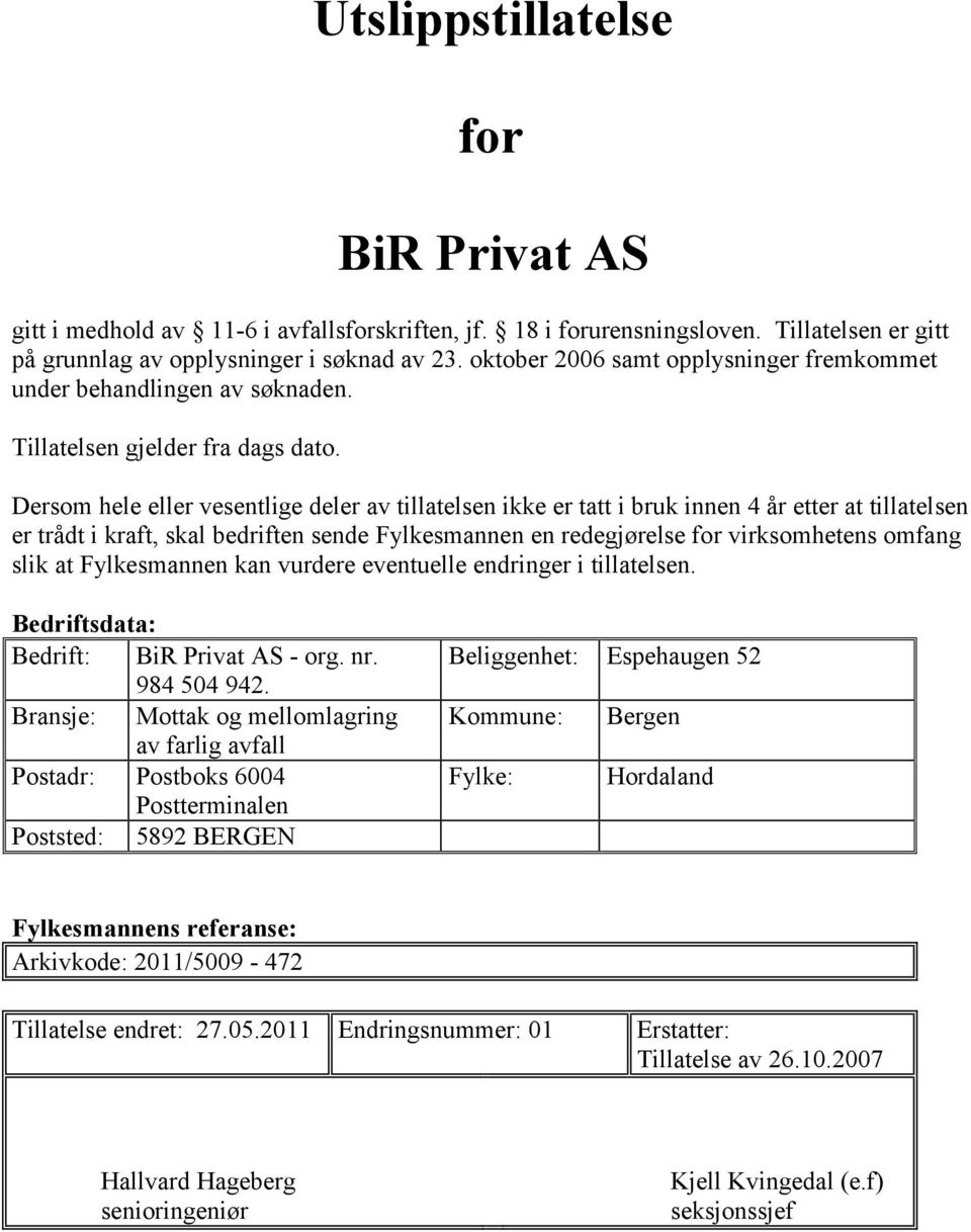 Dersom hele eller vesentlige deler av tillatelsen ikke er tatt i bruk innen 4 år etter at tillatelsen er trådt i kraft, skal bedriften sende Fylkesmannen en redegjørelse for virksomhetens omfang slik