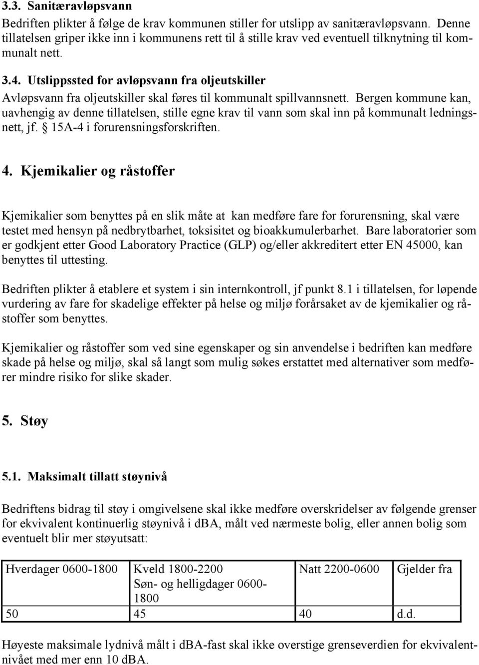 Utslippssted for avløpsvann fra oljeutskiller Avløpsvann fra oljeutskiller skal føres til kommunalt spillvannsnett.