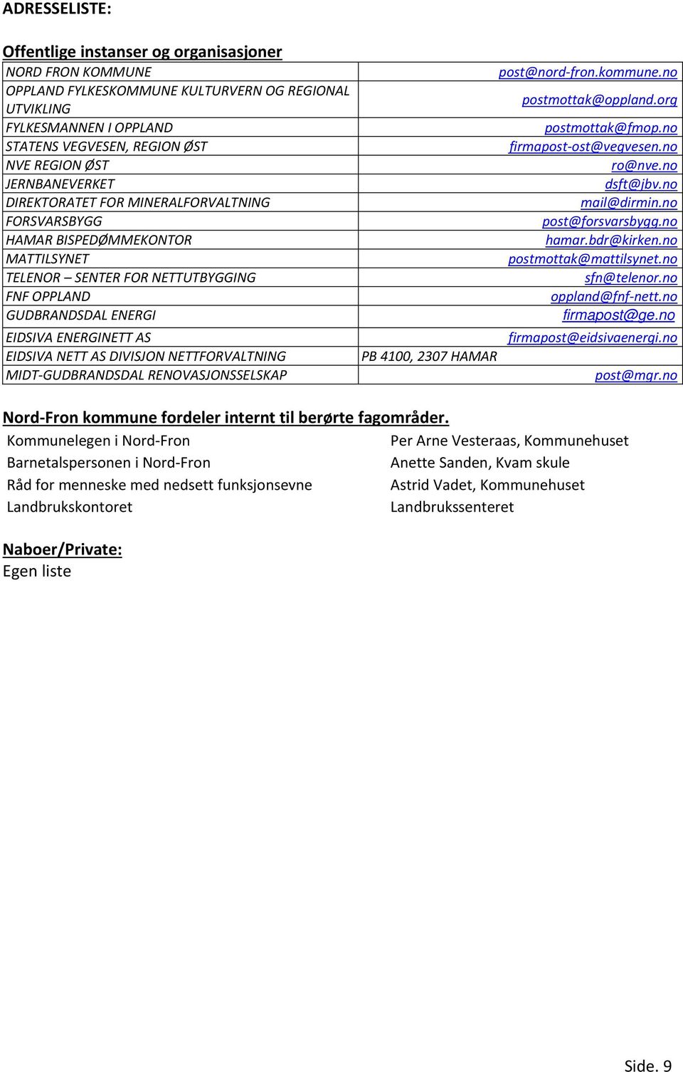 AS DIVISJON NETTFORVALTNING MIDT GUDBRANDSDAL RENOVASJONSSELSKAP post@nord fron.kommune.no postmottak@oppland.org postmottak@fmop.no firmapost ost@vegvesen.no ro@nve.no dsft@jbv.no mail@dirmin.