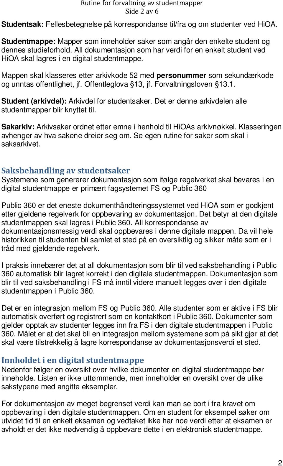 Mappen skal klasseres etter arkivkode 52 med personummer som sekundærkode og unntas offentlighet, jf. Offentleglova 13, jf. Forvaltningsloven 13.1. Student (arkivdel): Arkivdel for studentsaker.