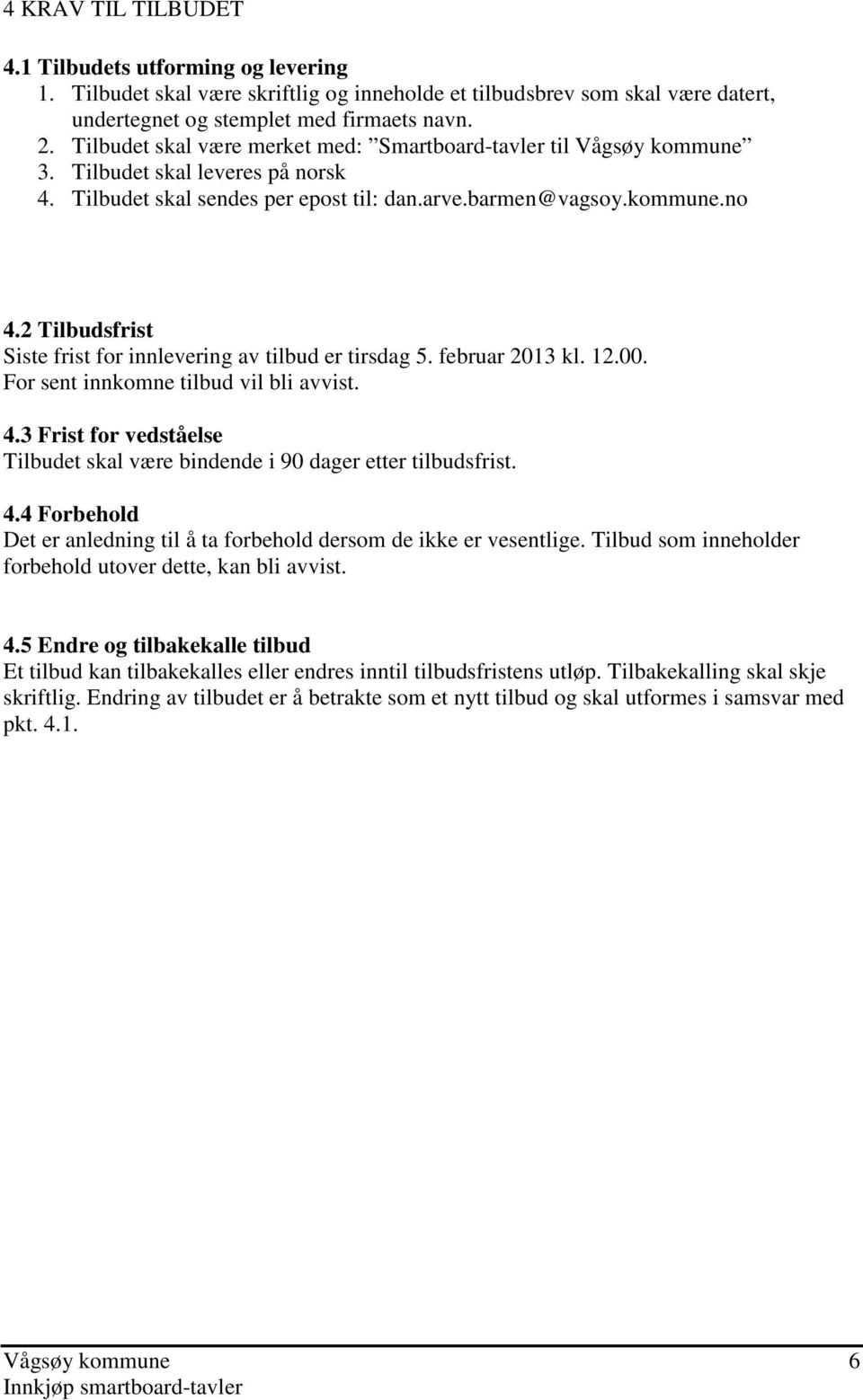 2 Tilbudsfrist Siste frist for innlevering av tilbud er tirsdag 5. februar 2013 kl. 12.00. For sent innkomne tilbud vil bli avvist. 4.