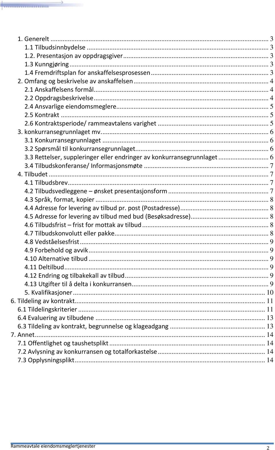 ... 6 3.1 Konkurransegrunnlaget... 6 3.2 Spørsmål til konkurransegrunnlaget... 6 3.3 Rettelser, suppleringer eller endringer av konkurransegrunnlaget... 6 3.4 Tilbudskonferanse/ Informasjonsmøte... 7 4.