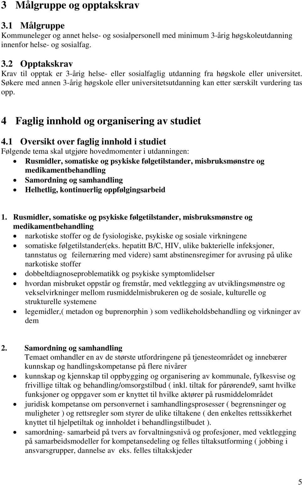 1 Oversikt over faglig innhold i studiet Følgende tema skal utgjøre hovedmomenter i utdanningen: Rusmidler, somatiske og psykiske følgetilstander, misbruksmønstre og medikamentbehandling Samordning