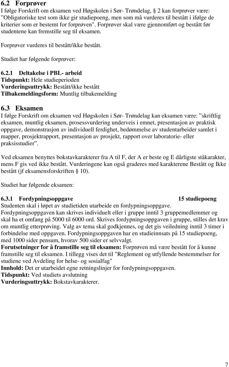 1 Deltakelse i PBL- arbeid Tidspunkt: Hele studieperioden Vurderingsuttrykk: Bestått/ikke bestått Tilbakemeldingsform: Muntlig tilbakemelding 6.