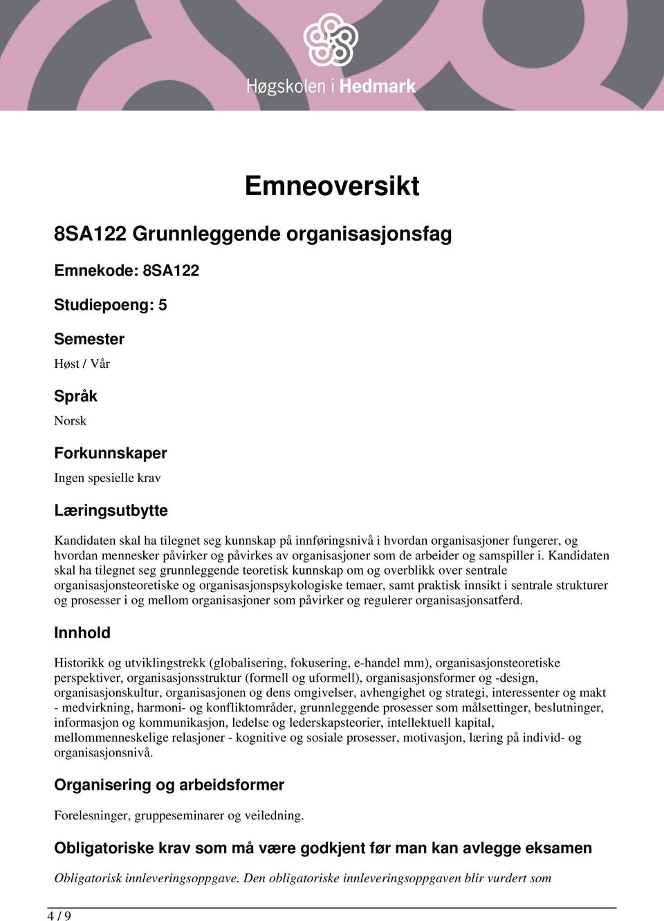 Kandidaten skal ha tilegnet seg grunnleggende teoretisk kunnskap om og overblikk over sentrale organisasjonsteoretiske og organisasjonspsykologiske temaer, samt praktisk innsikt i sentrale strukturer