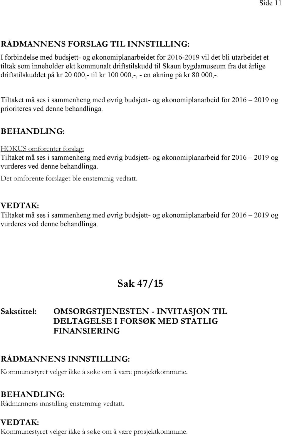 Tiltaket må ses i sammenheng med øvrig budsjett- og økonomiplanarbeid for 2016 2019 og prioriteres ved denne behandlinga.