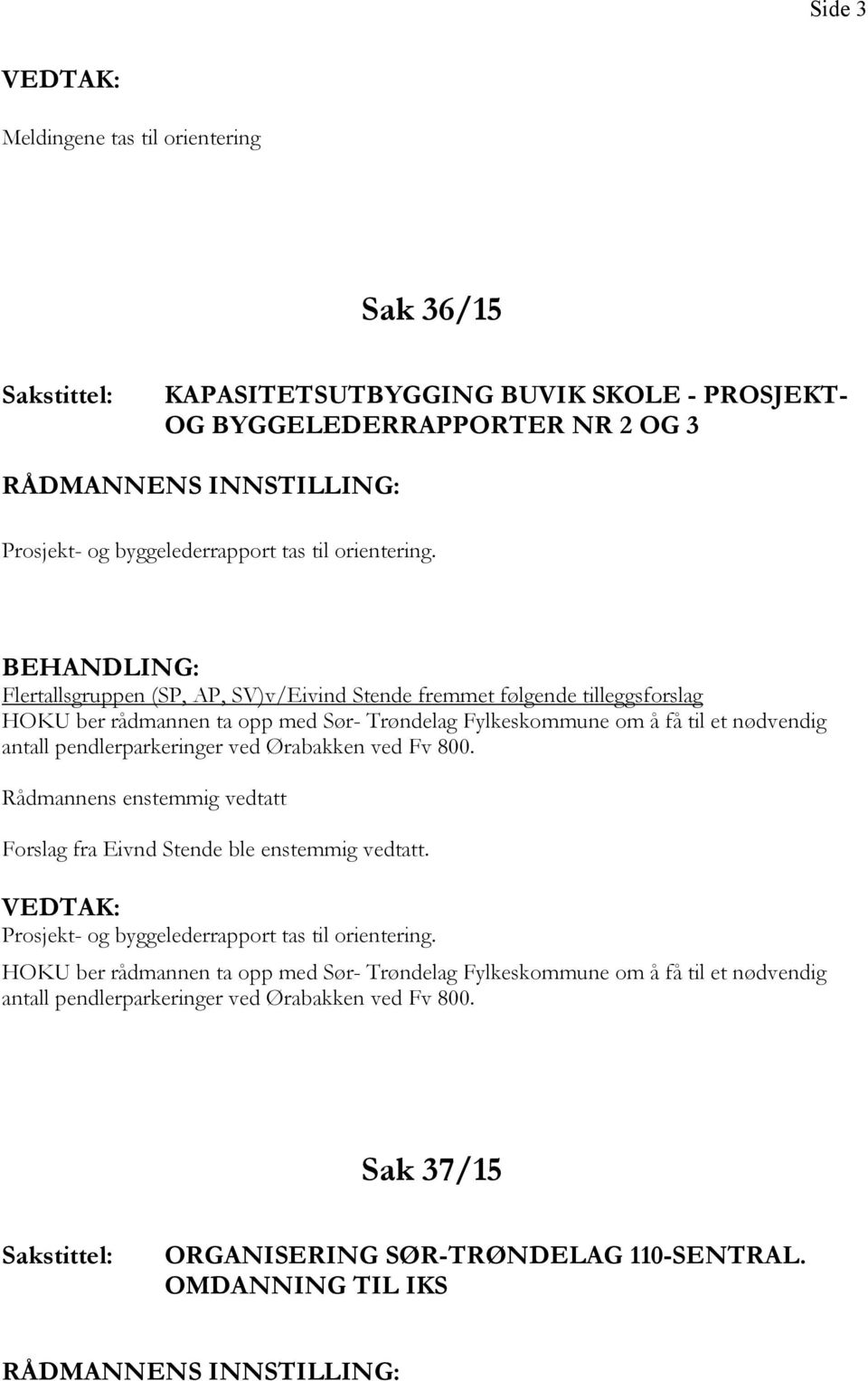 pendlerparkeringer ved Ørabakken ved Fv 800. Rådmannens enstemmig vedtatt Forslag fra Eivnd Stende ble enstemmig vedtatt. Prosjekt- og byggelederrapport tas til orientering.