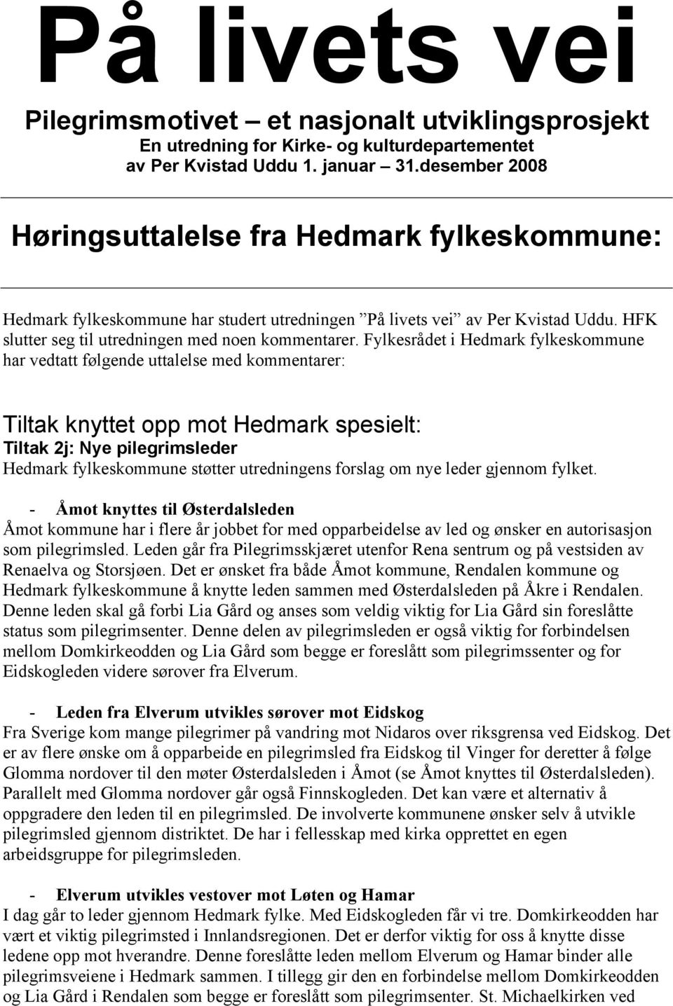Fylkesrådet i Hedmark fylkeskommune har vedtatt følgende uttalelse med kommentarer: Tiltak knyttet opp mot Hedmark spesielt: Tiltak 2j: Nye pilegrimsleder Hedmark fylkeskommune støtter utredningens