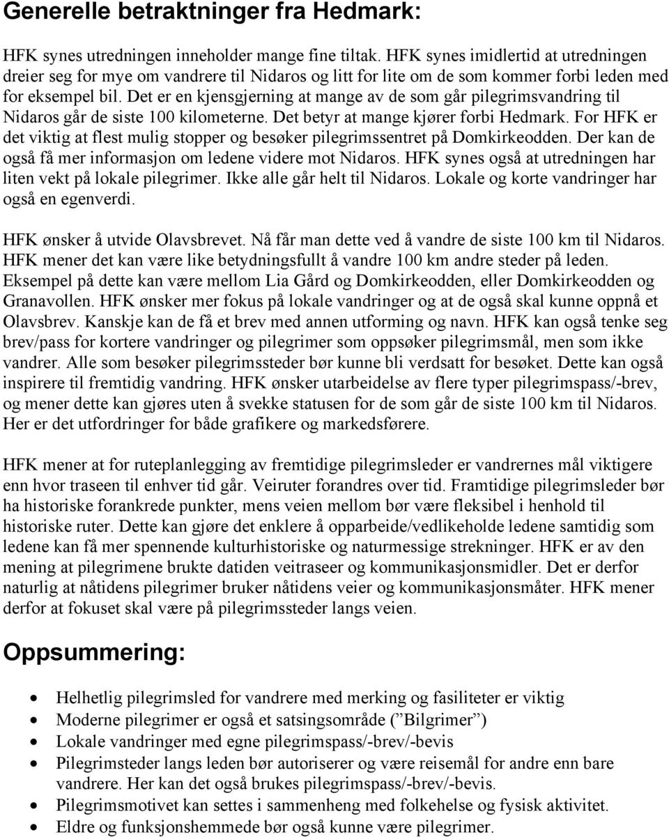 Det er en kjensgjerning at mange av de som går pilegrimsvandring til Nidaros går de siste 100 kilometerne. Det betyr at mange kjører forbi Hedmark.