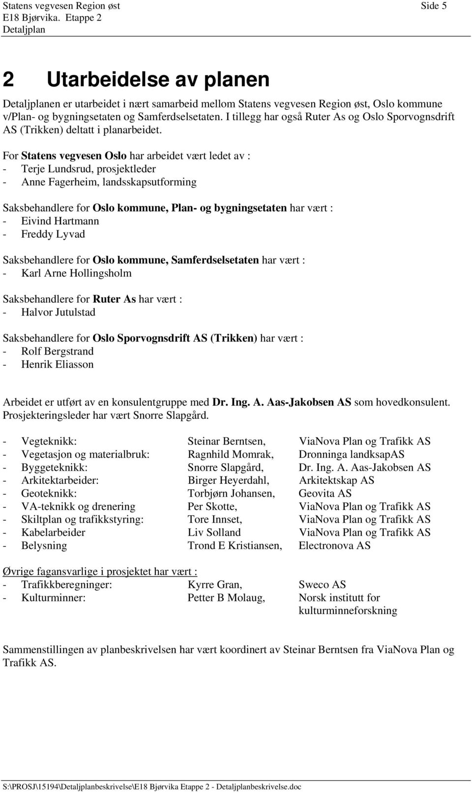 For Statens vegvesen Oslo har arbeidet vært ledet av : - Terje Lundsrud, prosjektleder - Anne Fagerheim, landsskapsutforming Saksbehandlere for Oslo kommune, Plan- og bygningsetaten har vært : -