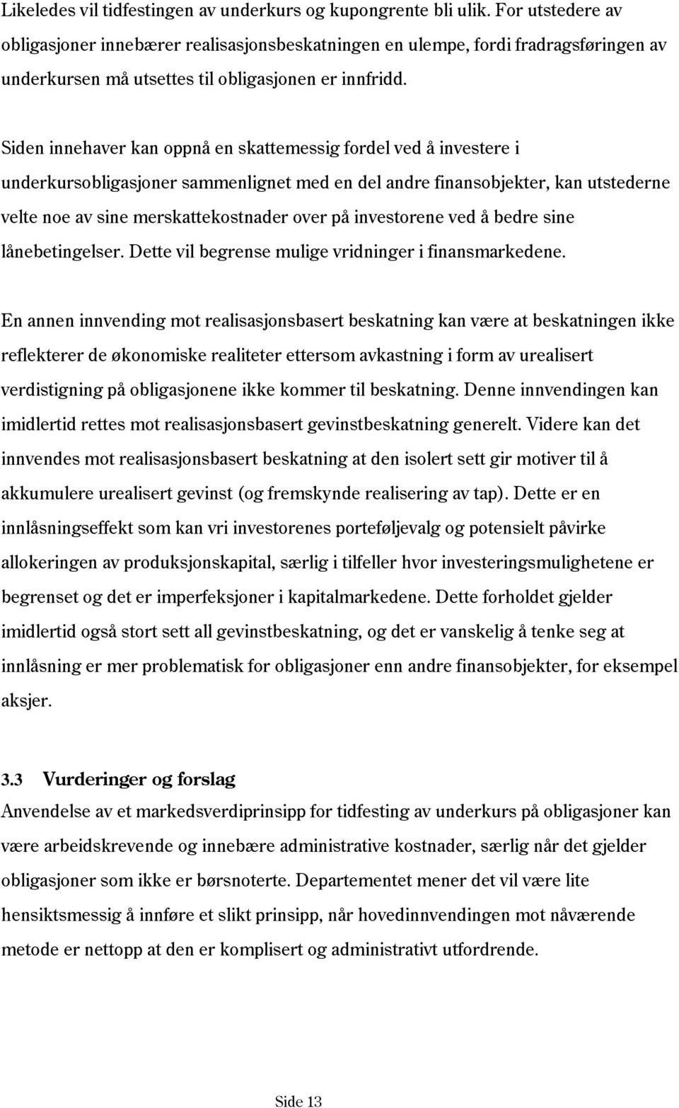 Siden innehaver kan oppnå en skattemessig fordel ved å investere i underkursobligasjoner sammenlignet med en del andre finansobjekter, kan utstederne velte noe av sine merskattekostnader over på