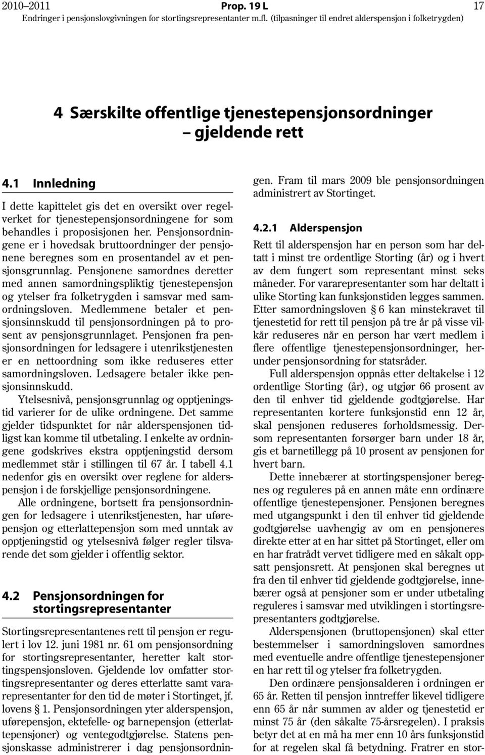 Pensjonsordningene er i hovedsak bruttoordninger der pensjonene beregnes som en prosentandel av et pensjonsgrunnlag.