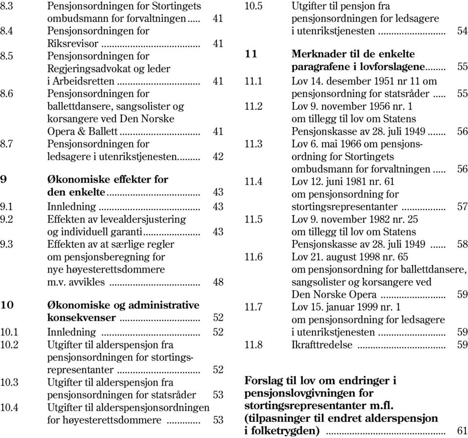 v. avvikles... 48 10 Økonomiske og administrative konsekvenser... 52 10.1 Innledning... 52 10.2 Utgifter til alderspensjon fra pensjonsordningen for stortingsrepresentanter... 52 10.3 Utgifter til alderspensjon fra pensjonsordningen for statsråder 53 10.