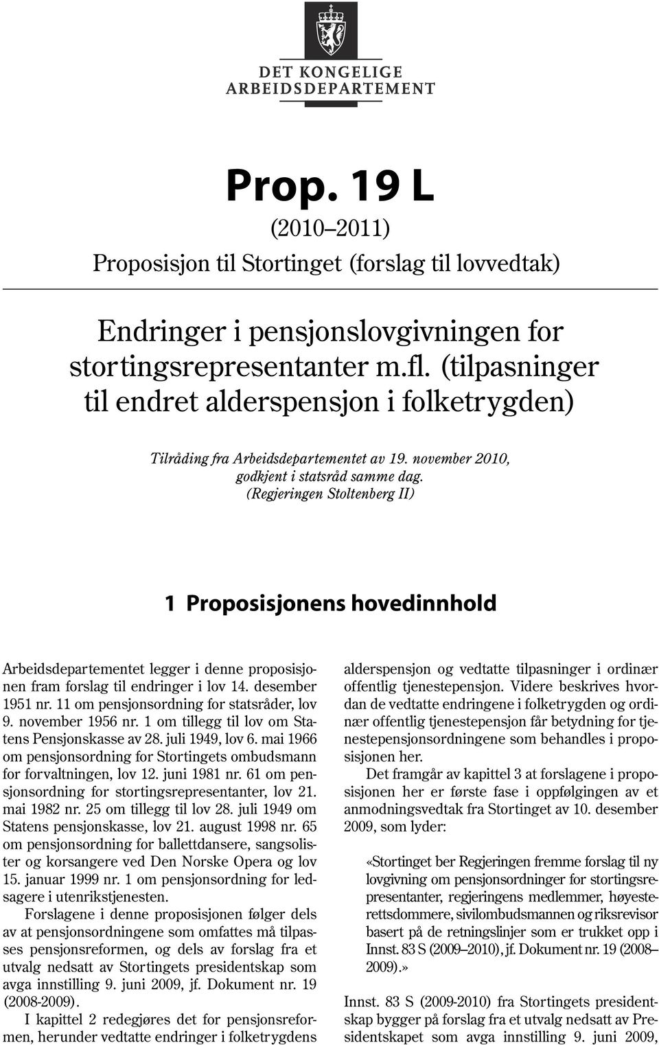 (Regjeringen Stoltenberg II) 1 Proposisjonens hovedinnhold Arbeidsdepartementet legger i denne proposisjonen fram forslag til endringer i lov 14. desember 1951 nr.