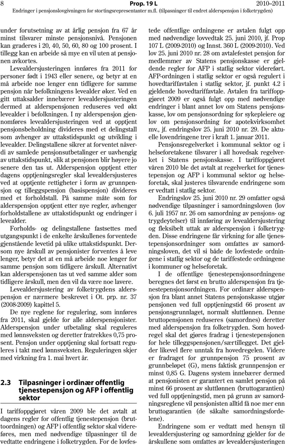 Levealdersjusteringen innføres fra 2011 for personer født i 1943 eller senere, og betyr at en må arbeide noe lenger enn tidligere for samme pensjon når befolkningens levealder øker.