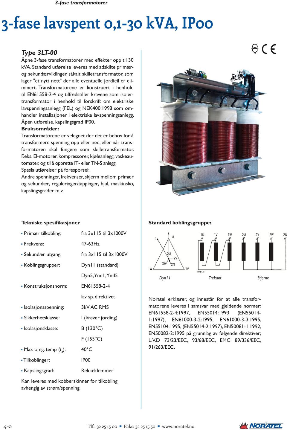 Transformatorene er konstruert i henhold til EN61558-2-4 og tilfredstiller kravene som isolertransformator i henhold til forskrift om elektriske lavspenningsanlegg (FEL) og NEK400:1998 som omhandler