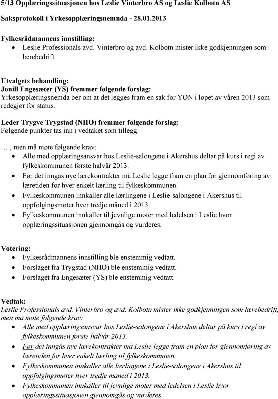 Leder Trygve Trygstad (NHO) fremmer følgende forslag: Følgende punkter tas inn i vedtaket som tillegg:, men må møte følgende krav: Alle med opplæringsansvar hos Leslie-salongene i Akershus deltar på