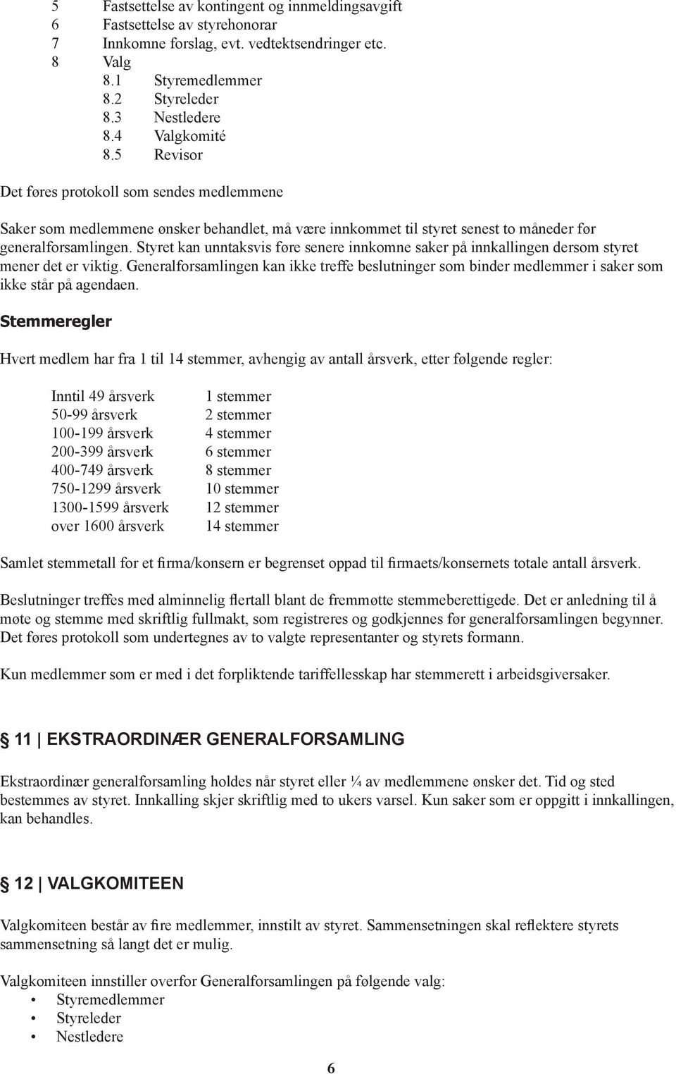 Styret kan unntaksvis føre senere innkomne saker på innkallingen dersom styret mener det er viktig.