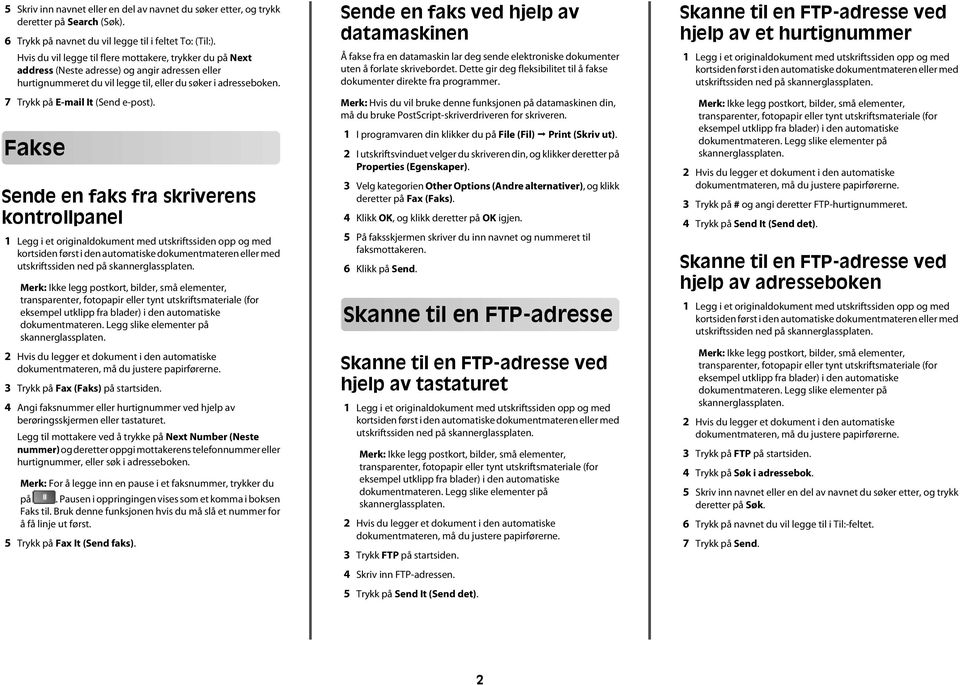 7 Trykk på E-mail It (Send e-post). Fakse Sende en faks fra skriverens kontrollpanel utskriftssiden ned på 3 Trykk på Fax (Faks) på startsiden.