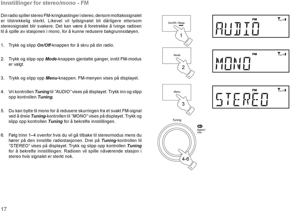 . Trykk og slipp On/Off-knappen for å skru på din radio. 2. Trykk og slipp opp Mode-knappen gjentatte ganger, inntil FM-modus er valgt. 2 3. Trykk og slipp opp Menu-knappen.