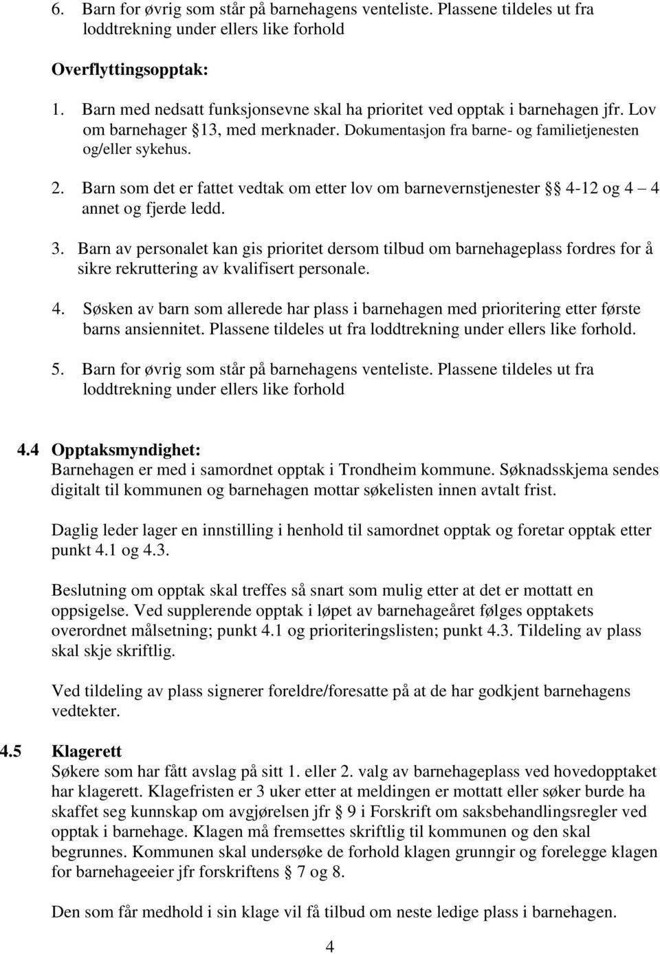 Barn som det er fattet vedtak om etter lov om barnevernstjenester 4-12 og 4 4 annet og fjerde ledd. 3.