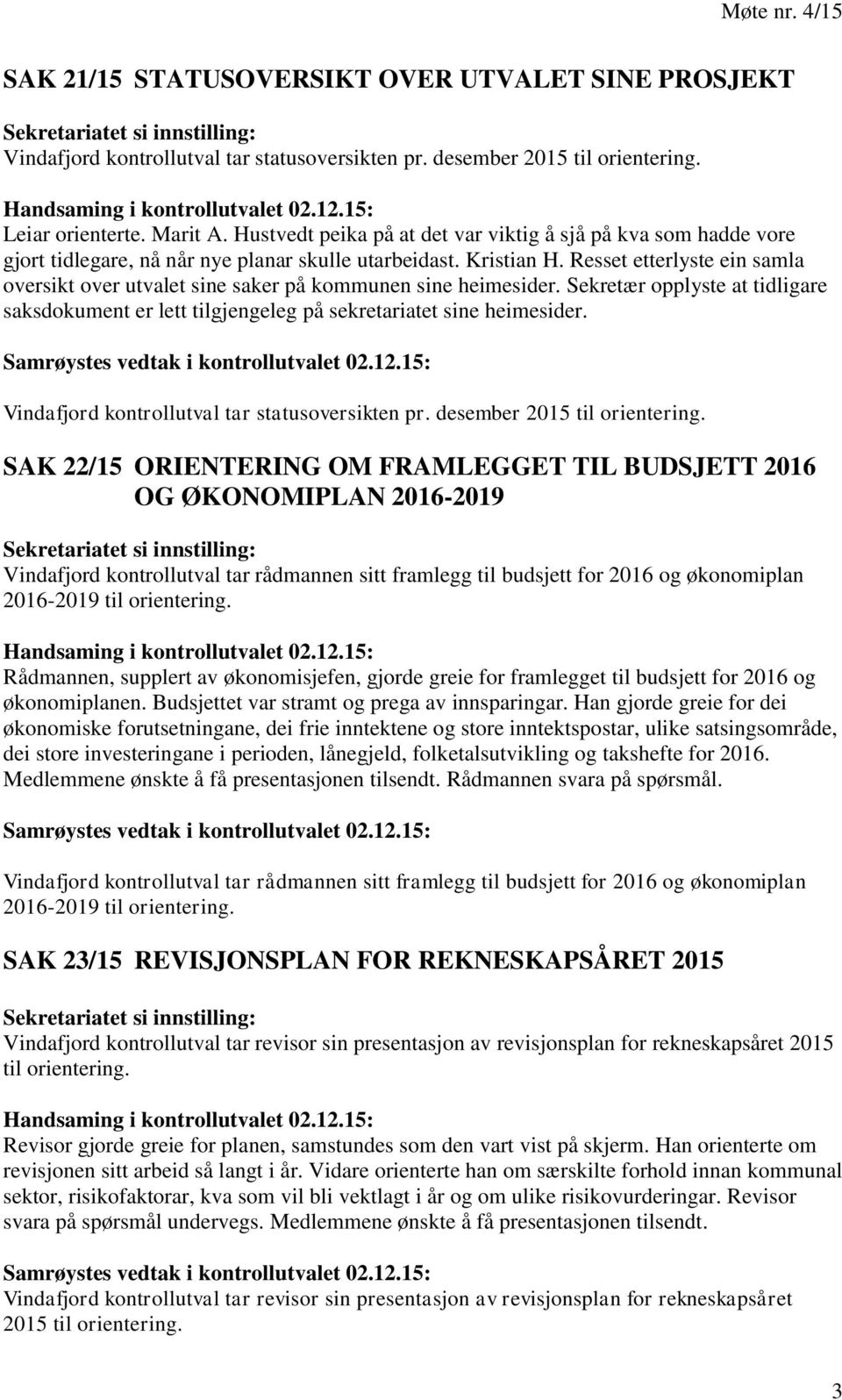 Resset etterlyste ein samla oversikt over utvalet sine saker på kommunen sine heimesider. Sekretær opplyste at tidligare saksdokument er lett tilgjengeleg på sekretariatet sine heimesider.