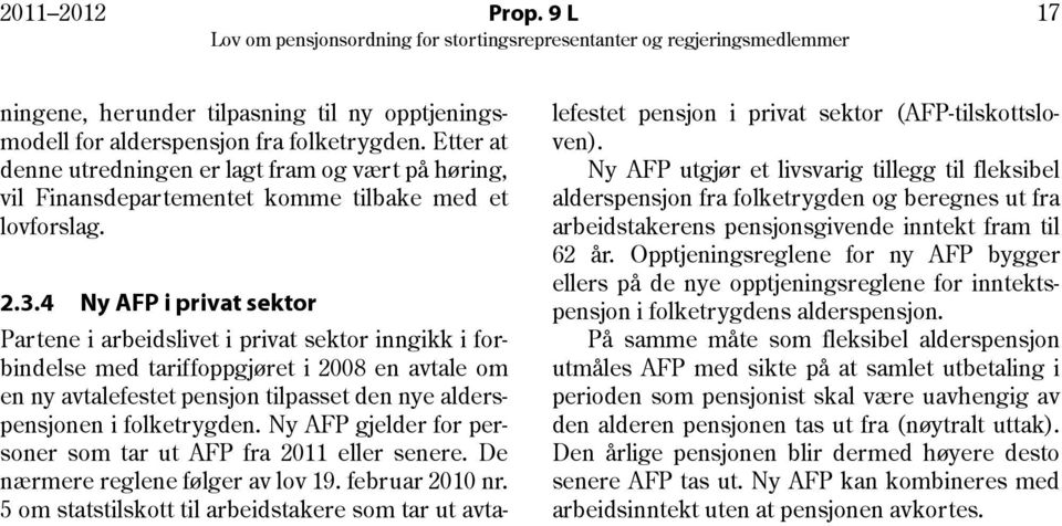 4 Ny AFP i privat sektor Partene i arbeidslivet i privat sektor inngikk i forbindelse med tariffoppgjøret i 2008 en avtale om en ny avtalefestet pensjon tilpasset den nye alderspensjonen i