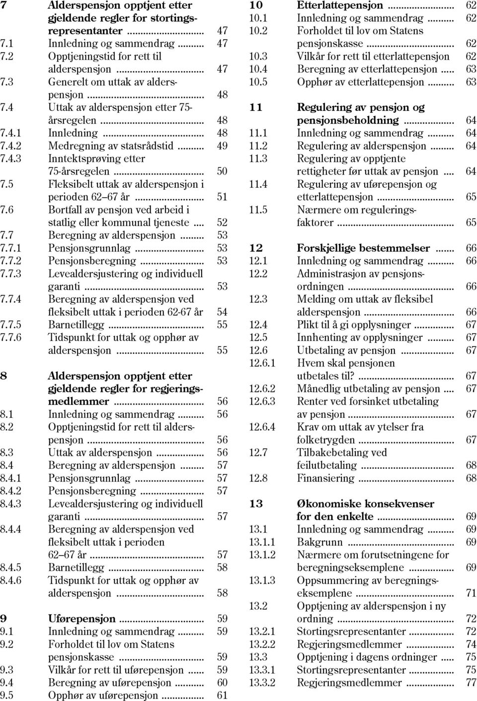 5 Fleksibelt uttak av alderspensjon i perioden 62 67 år... 51 7.6 Bortfall av pensjon ved arbeid i statlig eller kommunal tjeneste... 52 7.7 Beregning av alderspensjon... 53 7.7.1 Pensjonsgrunnlag.