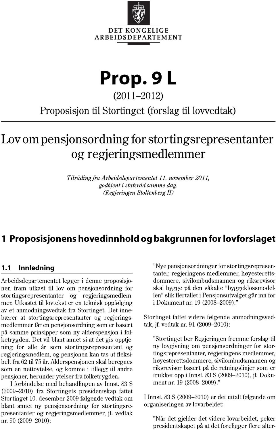 1 Innledning Arbeidsdepartementet legger i denne proposisjonen fram utkast til lov om pensjonsordning for stortingsrepresentanter og regjeringsmedlemmer.