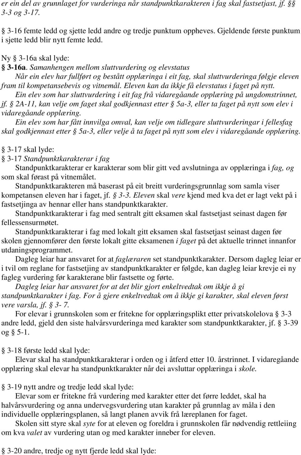 Samanhengen mellom sluttvurdering og elevstatus Når ein elev har fullført og bestått opplæringa i eit fag, skal sluttvurderinga følgje eleven fram til kompetansebevis og vitnemål.